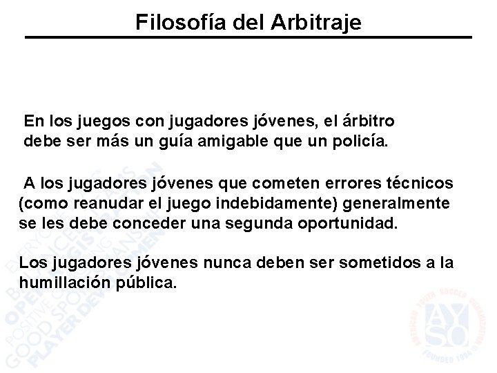 Filosofía del Arbitraje En los juegos con jugadores jóvenes, el árbitro debe ser más