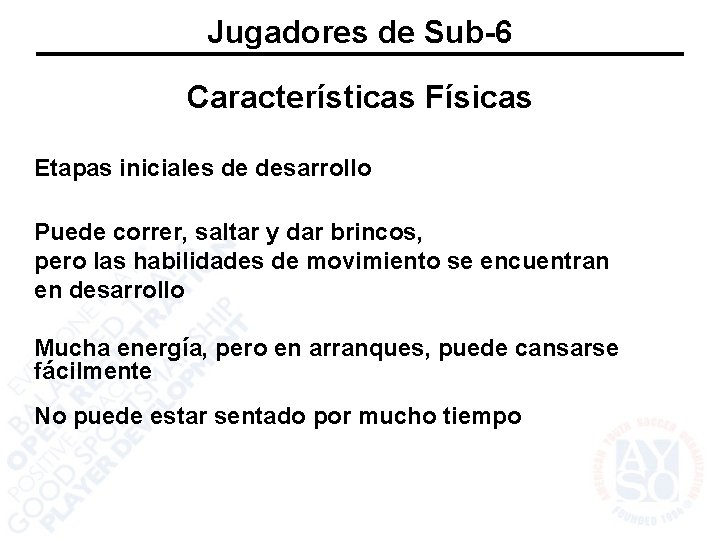 Jugadores de Sub-6 Características Físicas Etapas iniciales de desarrollo Puede correr, saltar y dar