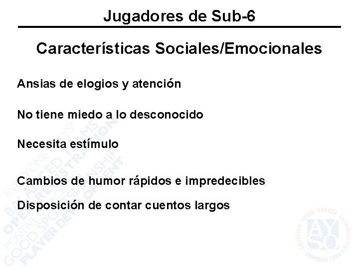 Jugadores de Sub-6 Características Sociales/Emocionales Ansias de elogios y atención No tiene miedo a