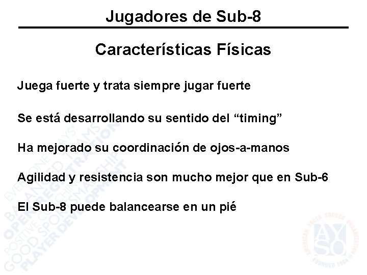 Jugadores de Sub-8 Características Físicas Juega fuerte y trata siempre jugar fuerte Se está