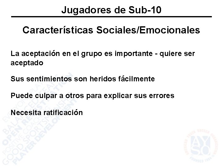 Jugadores de Sub-10 Características Sociales/Emocionales La aceptación en el grupo es importante - quiere