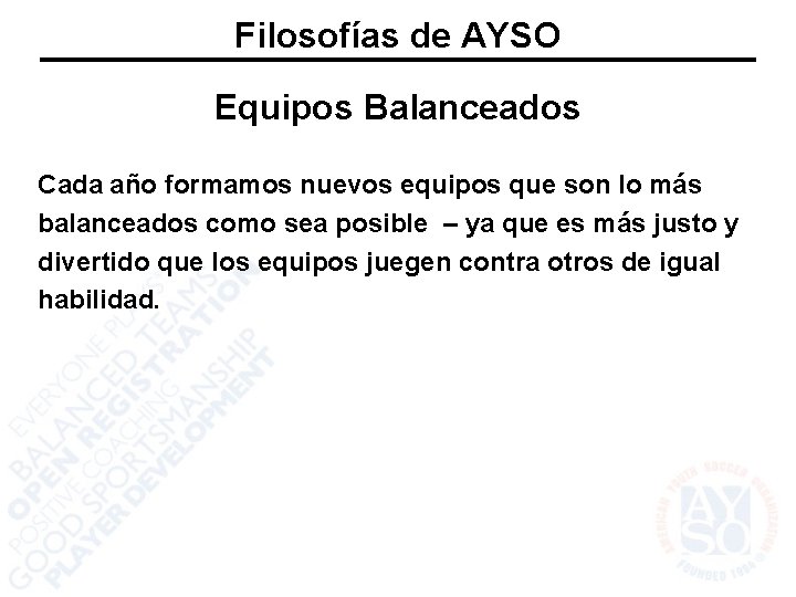 Filosofías de AYSO Equipos Balanceados Cada año formamos nuevos equipos que son lo más