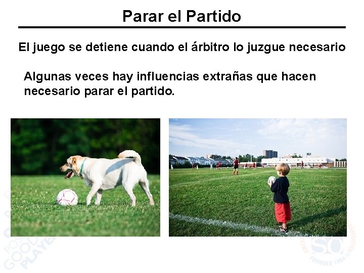 Parar el Partido El juego se detiene cuando el árbitro lo juzgue necesario Algunas