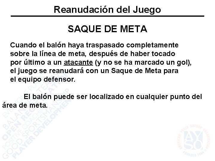 Reanudación del Juego SAQUE DE META Cuando el balón haya traspasado completamente sobre la