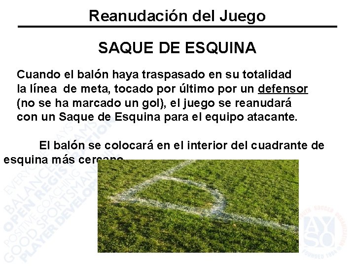 Reanudación del Juego SAQUE DE ESQUINA Cuando el balón haya traspasado en su totalidad