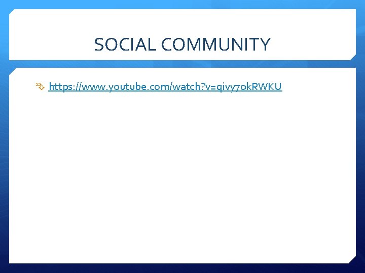 SOCIAL COMMUNITY https: //www. youtube. com/watch? v=qivy 70 k. RWKU 