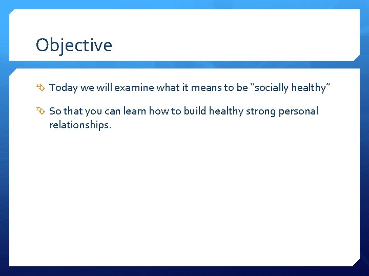 Objective Today we will examine what it means to be “socially healthy” So that