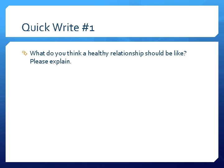 Quick Write #1 What do you think a healthy relationship should be like? Please