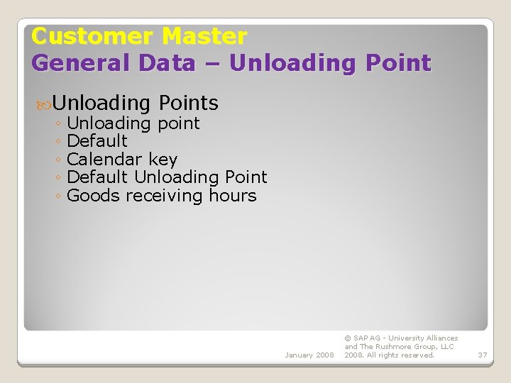 Customer Master General Data – Unloading Points ◦ Unloading point ◦ Default ◦ Calendar