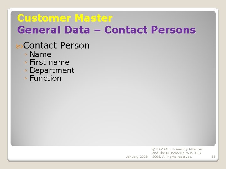 Customer Master General Data – Contact Persons Contact Person ◦ Name ◦ First name