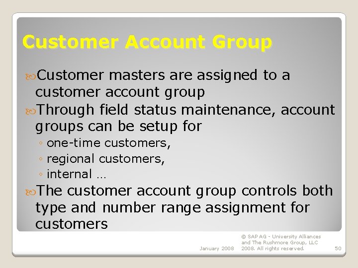 Customer Account Group Customer masters are assigned to a customer account group Through field