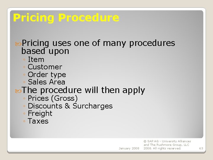 Pricing Procedure Pricing uses one of many procedures based upon ◦ Item ◦ Customer