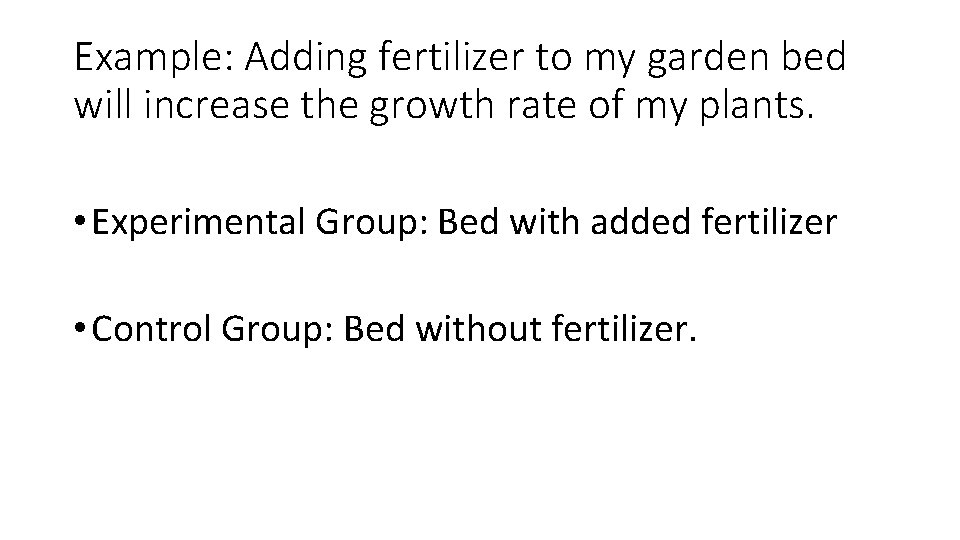 Example: Adding fertilizer to my garden bed will increase the growth rate of my Example: Adding fertilizer to my garden bed will increase the growth rate of my