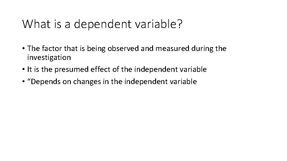 What is a dependent variable? • The factor that is being observed and measured What is a dependent variable? • The factor that is being observed and measured