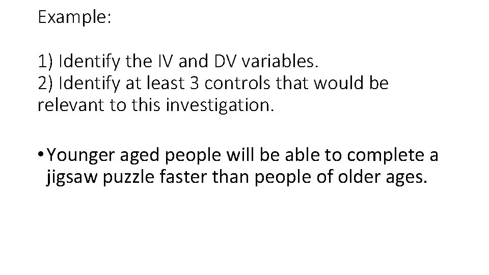 Example: 1) Identify the IV and DV variables. 2) Identify at least 3 controls Example: 1) Identify the IV and DV variables. 2) Identify at least 3 controls