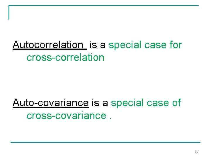 Autocorrelation is a special case for cross-correlation Auto-covariance is a special case of cross-covariance.