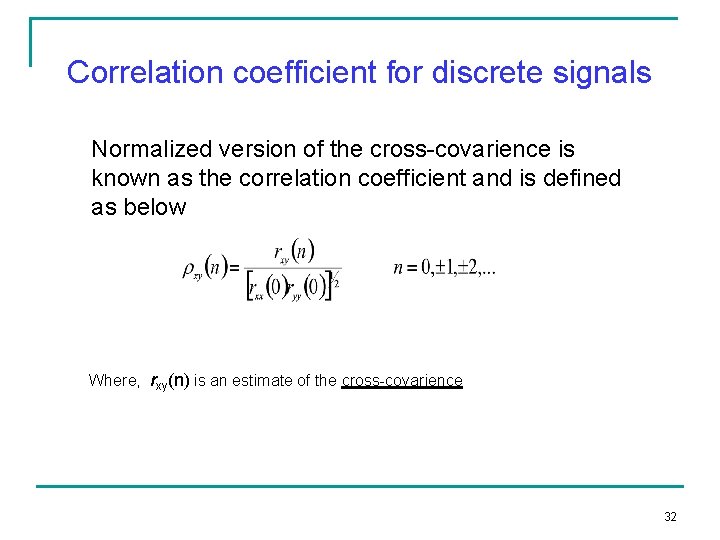 Correlation coefficient for discrete signals Normalized version of the cross-covarience is known as the