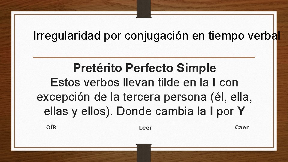 Irregularidad por conjugación en tiempo verbal Pretérito Perfecto Simple Estos verbos llevan tilde en