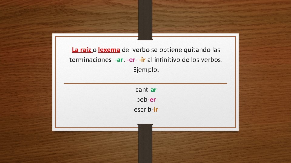 La raíz o lexema del verbo se obtiene quitando las terminaciones -ar, -er- -ir