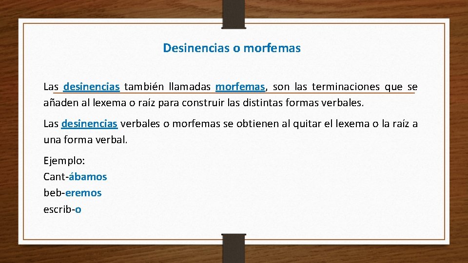 Desinencias o morfemas Las desinencias también llamadas morfemas, son las terminaciones que se añaden