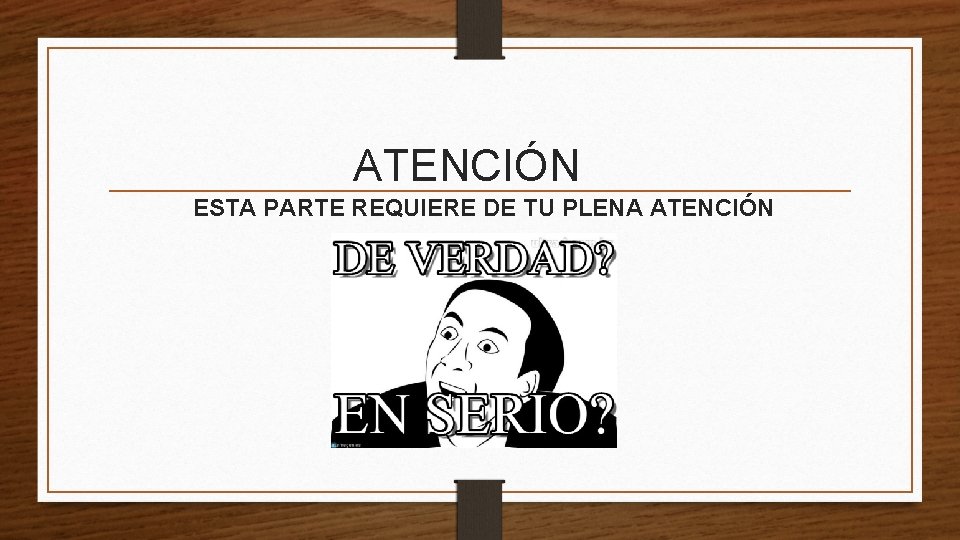 ATENCIÓN ESTA PARTE REQUIERE DE TU PLENA ATENCIÓN 