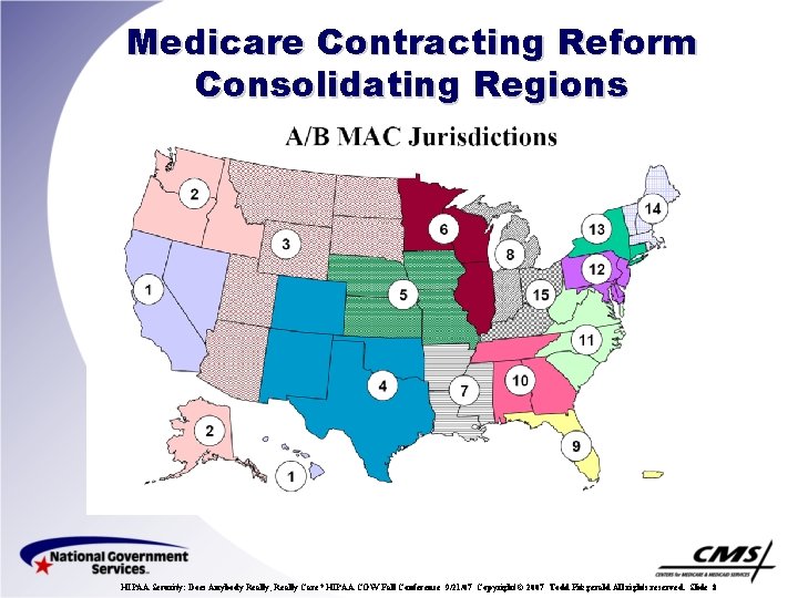 Medicare Contracting Reform Consolidating Regions HIPAA Security: Does Anybody Really, Really Care? HIPAA COW