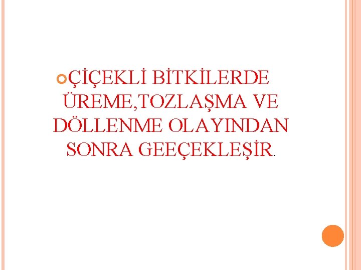  ÇİÇEKLİ BİTKİLERDE ÜREME, TOZLAŞMA VE DÖLLENME OLAYINDAN SONRA GEEÇEKLEŞİR. 