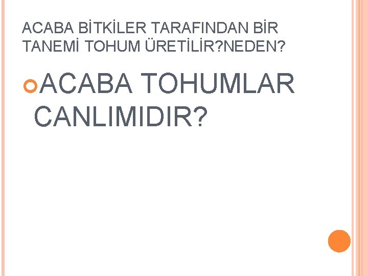 ACABA BİTKİLER TARAFINDAN BİR TANEMİ TOHUM ÜRETİLİR? NEDEN? ACABA TOHUMLAR CANLIMIDIR? 