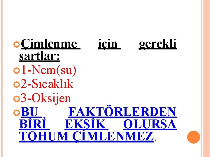  Çimlenme için gerekli şartlar: 1 -Nem(su) 2 -Sıcaklık 3 -Oksijen BU FAKTÖRLERDEN BİRİ