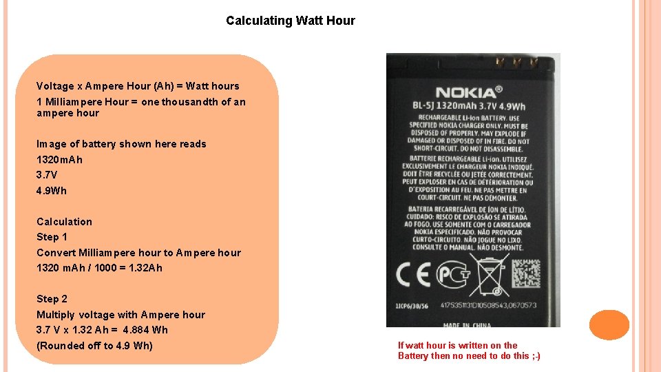 Calculating Watt Hour Voltage x Ampere Hour (Ah) = Watt hours 1 Milliampere Hour Calculating Watt Hour Voltage x Ampere Hour (Ah) = Watt hours 1 Milliampere Hour