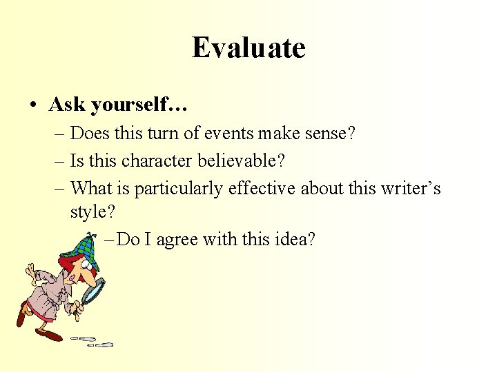 Evaluate • Ask yourself… – Does this turn of events make sense? – Is