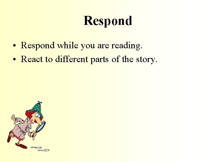 Respond • Respond while you are reading. • React to different parts of the