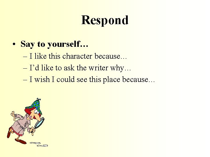 Respond • Say to yourself… – I like this character because… – I’d like