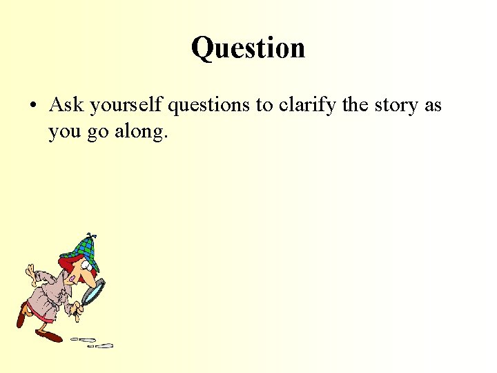 Question • Ask yourself questions to clarify the story as you go along. 
