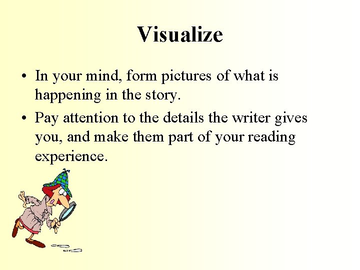 Visualize • In your mind, form pictures of what is happening in the story.