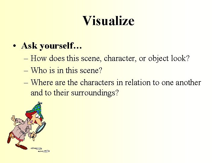 Visualize • Ask yourself… – How does this scene, character, or object look? –