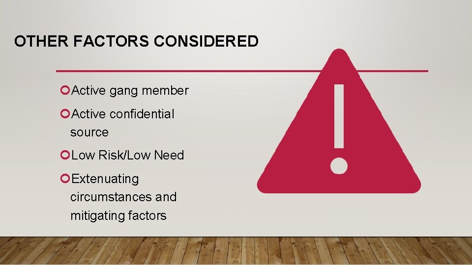 OTHER FACTORS CONSIDERED Active gang member Active confidential source Low Risk/Low Need Extenuating circumstances OTHER FACTORS CONSIDERED Active gang member Active confidential source Low Risk/Low Need Extenuating circumstances
