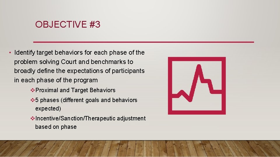 OBJECTIVE #3 • Identify target behaviors for each phase of the problem solving Court OBJECTIVE #3 • Identify target behaviors for each phase of the problem solving Court