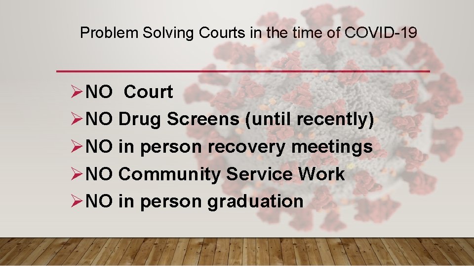 Problem Solving Courts in the time of COVID-19 ØNO Court ØNO Drug Screens (until Problem Solving Courts in the time of COVID-19 ØNO Court ØNO Drug Screens (until