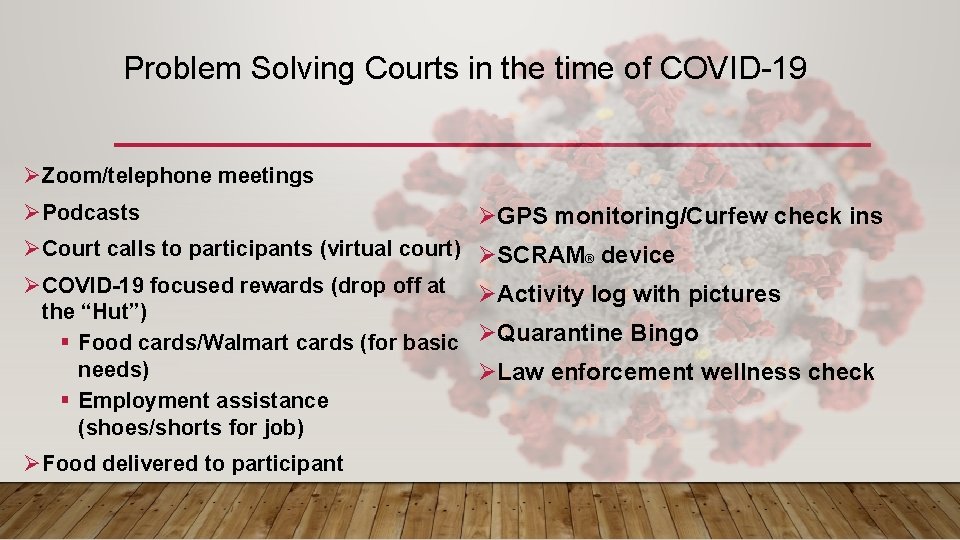Problem Solving Courts in the time of COVID-19 ØZoom/telephone meetings ØPodcasts ØGPS monitoring/Curfew check Problem Solving Courts in the time of COVID-19 ØZoom/telephone meetings ØPodcasts ØGPS monitoring/Curfew check