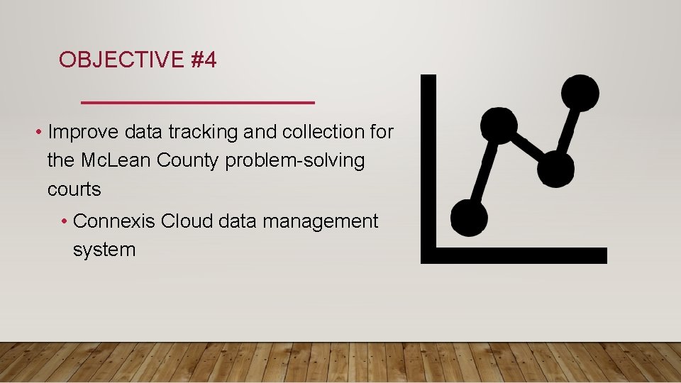 OBJECTIVE #4 • Improve data tracking and collection for the Mc. Lean County problem-solving OBJECTIVE #4 • Improve data tracking and collection for the Mc. Lean County problem-solving