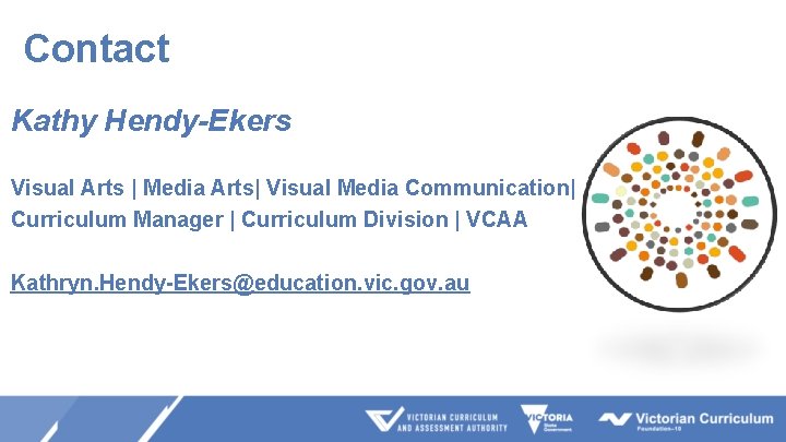 Contact Kathy Hendy-Ekers Visual Arts | Media Arts| Visual Media Communication| Curriculum Manager |