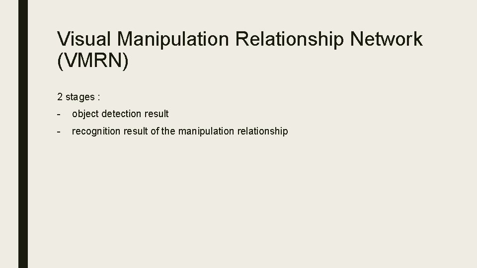 Visual Manipulation Relationship Network (VMRN) 2 stages : - object detection result - recognition