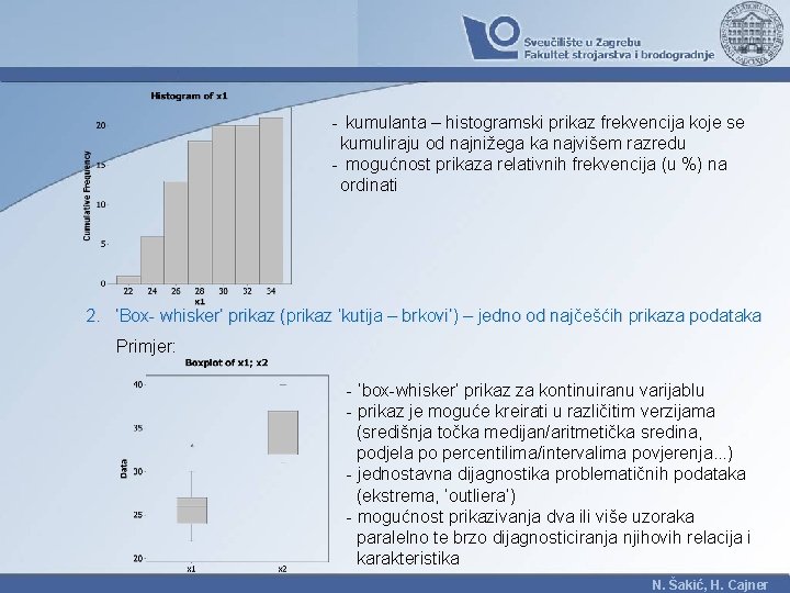 - kumulanta – histogramski prikaz frekvencija koje se kumuliraju od najnižega ka najvišem razredu