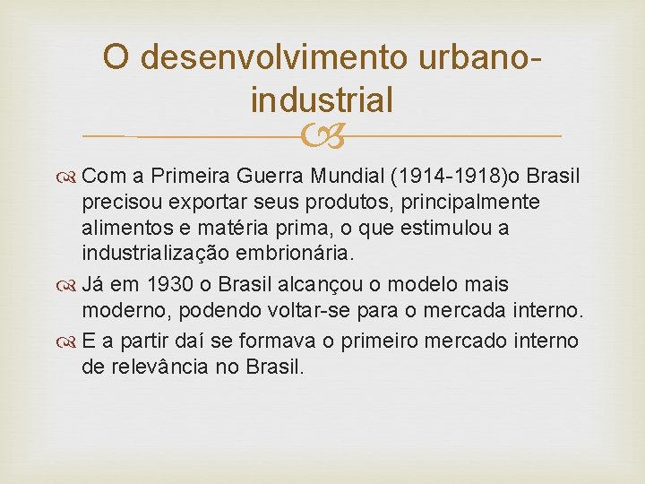 O desenvolvimento urbanoindustrial Com a Primeira Guerra Mundial (1914 -1918)o Brasil precisou exportar seus
