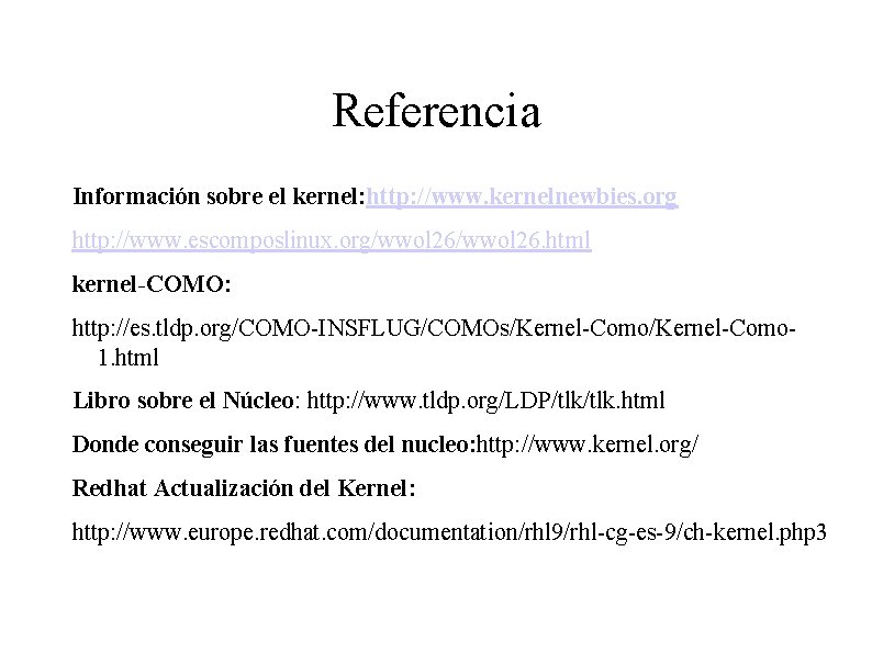Referencia Información sobre el kernel: http: //www. kernelnewbies. org http: //www. escomposlinux. org/wwol 26.