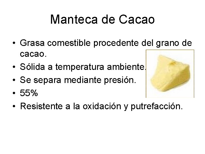 Manteca de Cacao • Grasa comestible procedente del grano de cacao. • Sólida a