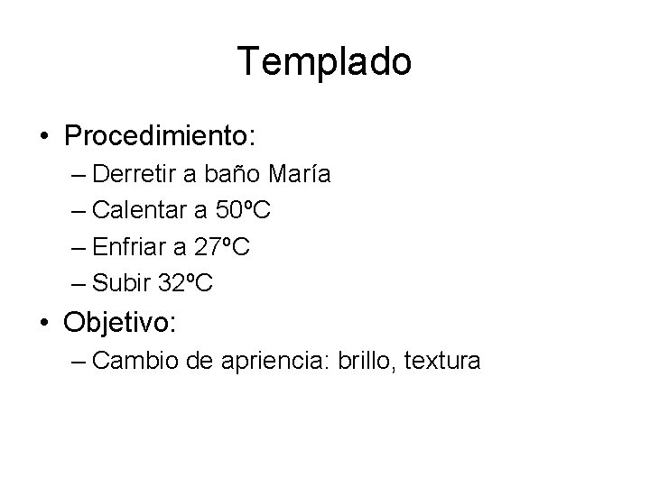 Templado • Procedimiento: – Derretir a baño María – Calentar a 50ºC – Enfriar