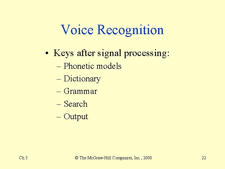 Voice Recognition • Keys after signal processing: – Phonetic models – Dictionary – Grammar Voice Recognition • Keys after signal processing: – Phonetic models – Dictionary – Grammar
