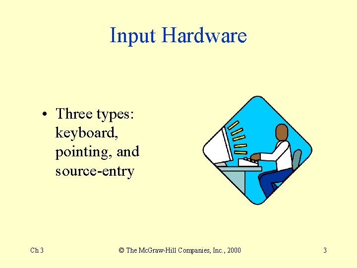 Input Hardware • Three types: keyboard, pointing, and source-entry Ch 3 © The Mc. Input Hardware • Three types: keyboard, pointing, and source-entry Ch 3 © The Mc.